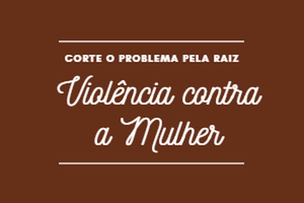 Violência Contra a Mulher: precisamos cortar o problema pela raiz